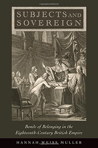 Subjects And Sovereign Bonds Of Belonging In The Eighteenthcentury British Empire 1st Edition Hannah Weiss Muller