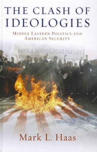 The Clash Of Ideologies Middle Eastern Politics And American Security 1st Edition Mark L Haas