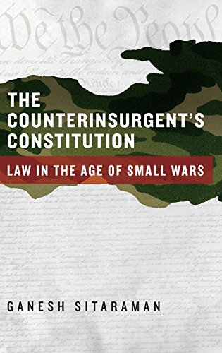 The Counterinsurgents Constitution Law In The Age Of Small Wars 1st Edition Ganesh Sitaraman