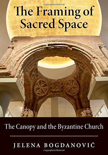 The Framing Of Sacred Space The Canopy And The Byzantine Church 1st Edition Jelena Bogdanovic