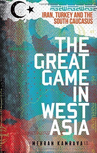 The Great Game In West Asia Iran Turkey And The South Caucasus 1st Edition Mehran Kamrava