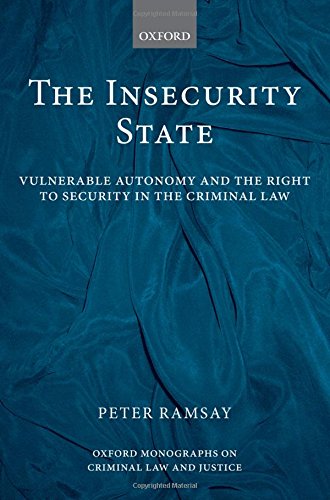 The Insecurity State Vulnerable Autonomy And The Right To Security In The Criminal Law 1st Edition Peter Ramsay