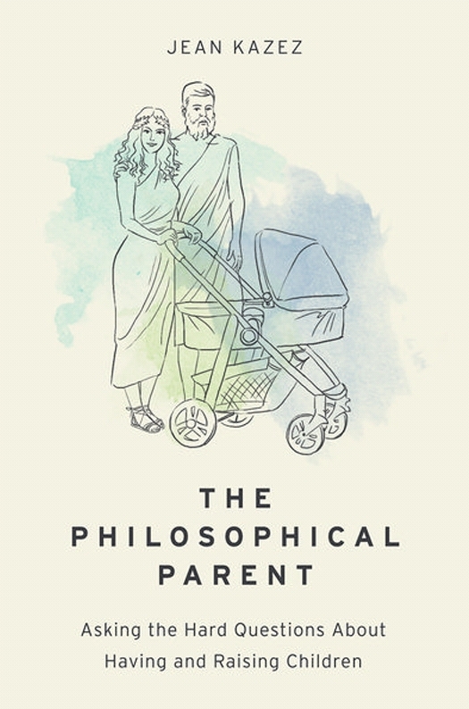 The Philosophical Parent Asking The Hard Questions About Having And Raising Children 1st Jean Kazez