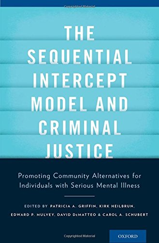 The Sequential Intercept Model And Criminal Justice Promoting Community Alternatives For Individuals With Serious Mental Illness 1st Edition Patricia A Griffin