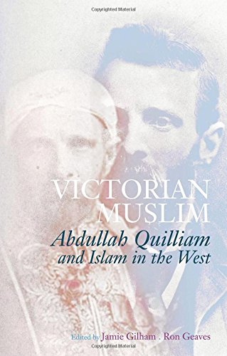 Victorian Muslim Abdullah Quilliam And Islam In The West 1st Edition Geaves