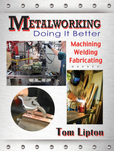 Metalworking Doing It Better Machining Welding Fabricating Lipton Tom