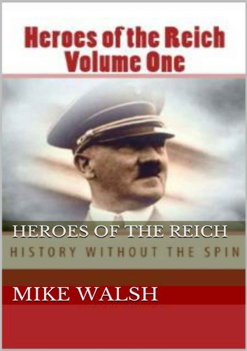Heroes Of The Reich Volume One To Mark 70years Since The Second World Wars End Heroes Of The Reich Avoids Victors Propaganda Heroes Is A By Their Loyalty To The Reich Mike Walsh