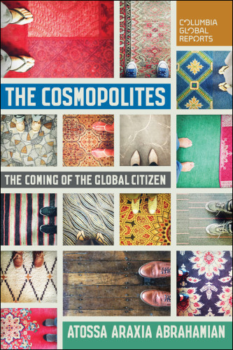 Cosmopolites The Coming Of The Global Citizen Abrahamian Atossa Araxia