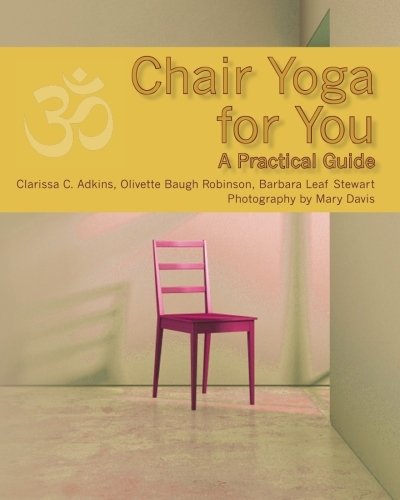 Chair Yoga For You A Practical Guide 1st Edition Clarissa C Adkins