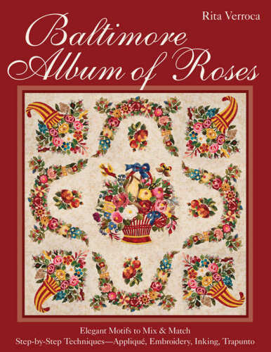 Baltimore Album Of Roses Elegant Motifs To Mix Match Stepbystep Techniques Applique Embroidery Inking Trapunto Rita Verroca