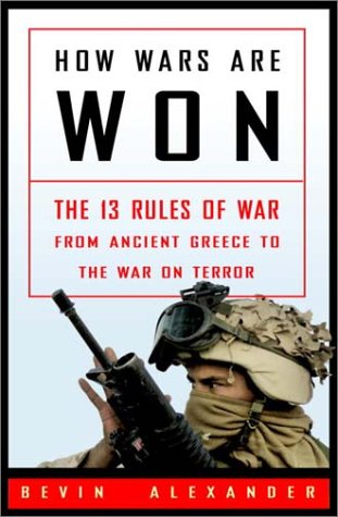 How Wars Are Won The 13 Rules Of War From Ancient Greece To The War On Terror 1st Ed Alexander
