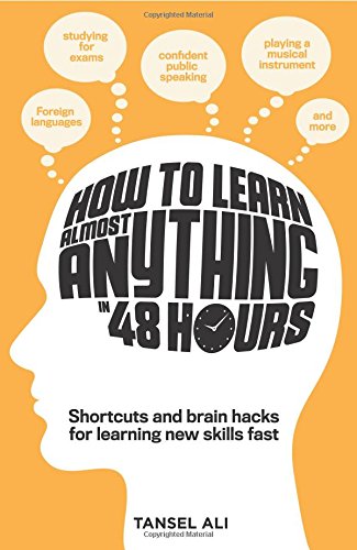 How To Learn Almost Anything In 48 Hours Shortcuts And Brain Hacks For Learning New Skills Fast Tansel Ali