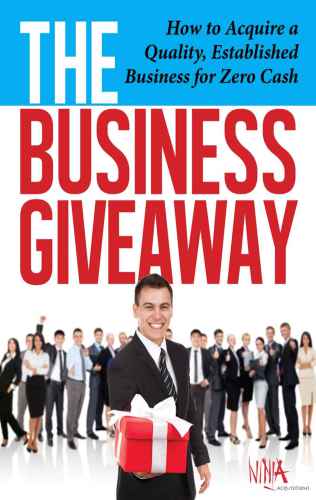 The Business Giveaway How To Acquire A Quality Established Business For Zero Cash Veteran Business Acquirer Reveals Secret Formula For The First Time Allen
