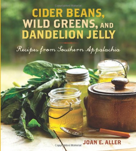 Cider Beans Wild Greens And Dandelion Jelly Recipes From Southern Appalachia Joan E Aller