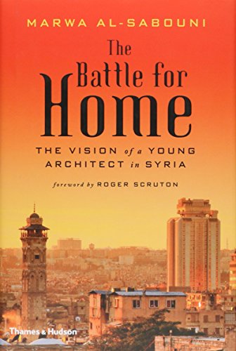 The Battle For Home The Vision Of A Young Architect In Syria 1st Edition Marwa Alsabouni