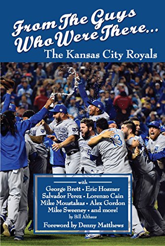From The Guys Who Were There The Kansas City Royals Bill Althaus