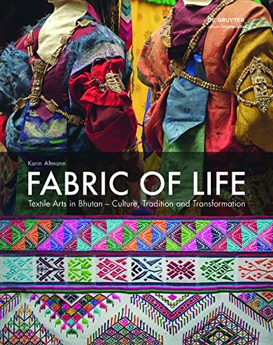 Fabric Of Life Textile Arts In Bhutan Culture Tradition And Transformation Karin Altmann