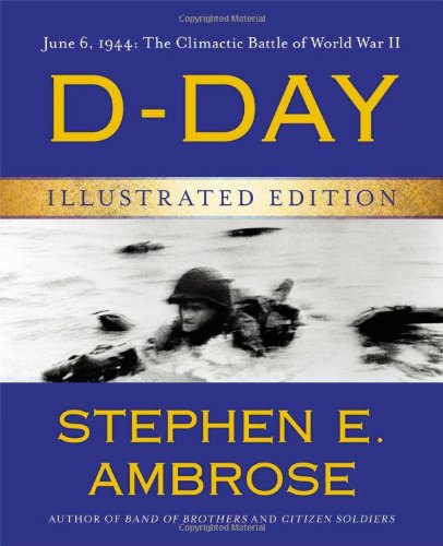 Dday Illustrated Edition June 6 1944 The Climactic Battle Of World War Ii Illustrated Ed Ambrose