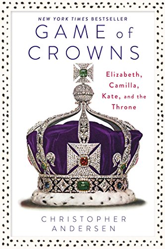Game Of Crowns Elizabeth Camilla Kate And The Throne First Gallery Books Hardcover Edition Christopher Andersen