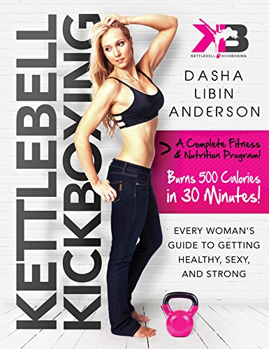 Kettlebell Kickboxing Every Womans Guide To Getting Healthy Sexy And Strong 1st Edition Dasha Libin Anderson