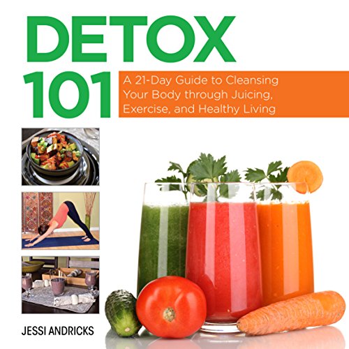 Detox 101 A 21day Guide To Cleansing Your Body Through Juicing Exercise And Healthy Living 1st Edition Andricks