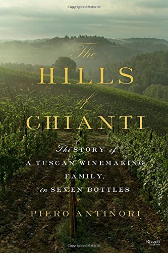 The Hills Of Chianti The Story Of A Tuscan Winemaking Family In Seven Bottles Reprint Piero Antinori