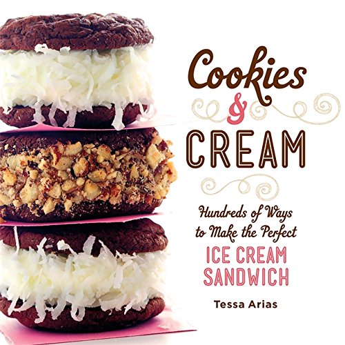 Cookies Cream Hundreds Of Ways To Make The Perfect Ice Cream Sandwich 1st Edition Tessa Arias