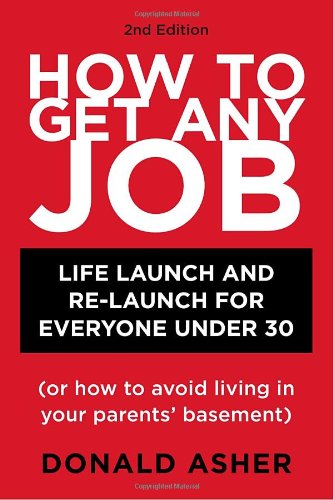 How To Get Any Job Life Launch Relaunch For Everyone Under 30 Or How To Avoid Living In Your Parents Basement 2nd Ed Asher