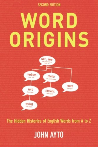 Word Origins The Hidden Histories Of English Words From A To Z 2nd Ed 2nd Ed Ayto