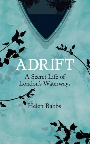 Adrift The Secret Life Of Londons Waterways Babbs Helen