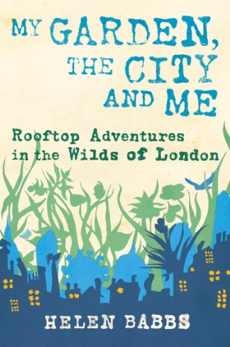 My Garden The City And Me Rooftop Adventures In The Wilds Of London Babbs