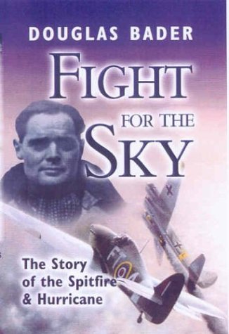 Fight For The Sky The Story Of The Spitfire Hurricane Revised Douglas Bader