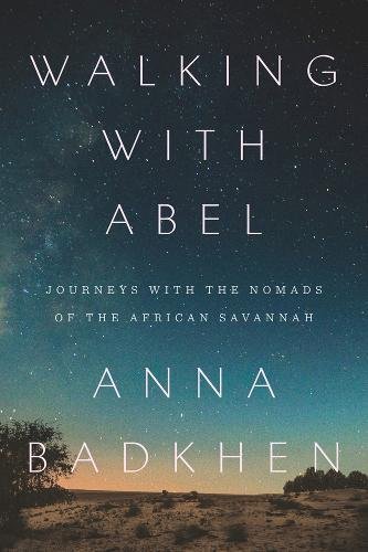 Walking With Abel Journeys With The Nomads Of The African Savannah 1st Badkhen