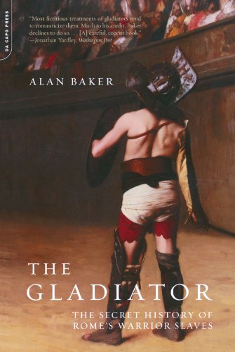 The Gladiator The Secret History Of Romes Warrior Slaves Alan Baker
