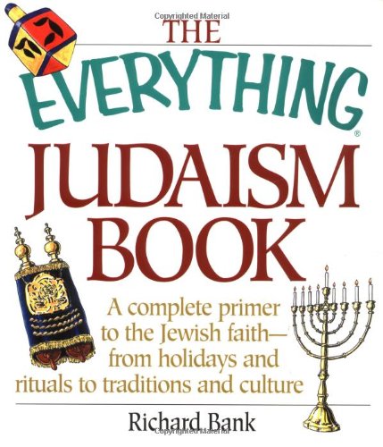 The Everything Judaism Book A Complete Primer To The Jewish Faithfrom Holidays And Rituals To Traditions And Culture First Thus Richard D Bank