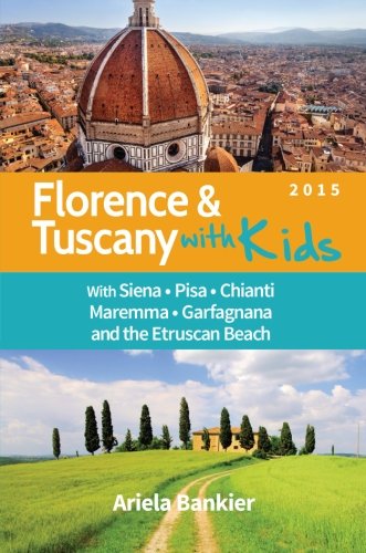 Florence And Tuscany With Kids Florence And Tuscany Travel Guide 2015 2 Edition Bankier