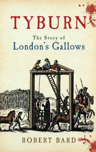 Tyburn The Story Of Londons Gallows Bard Robert