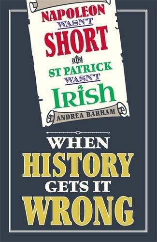 Napoleon Wasnt Short St Patrick Wasnt Irish When History Gets It Wrong Barham
