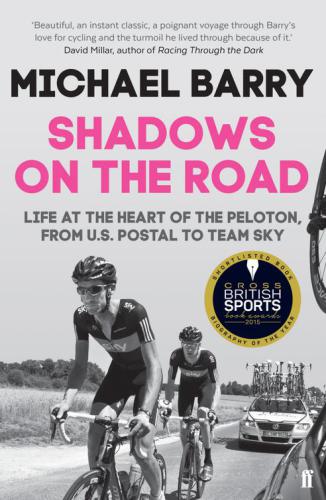 Shadows On The Road Life At The Heart Of The Peloton From Us Postal To Team Sky Michael Barry