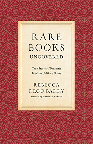 Rare Books Uncovered True Stories Of Fantastic Finds In Unlikely Places 1st Edition Rebecca Rego Barry