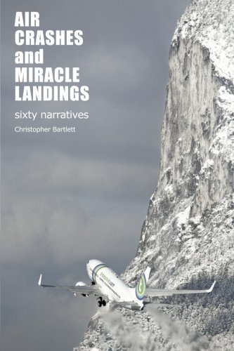 Air Crashes And Miracle Landings Sixty Narratives Bartlett Christopher