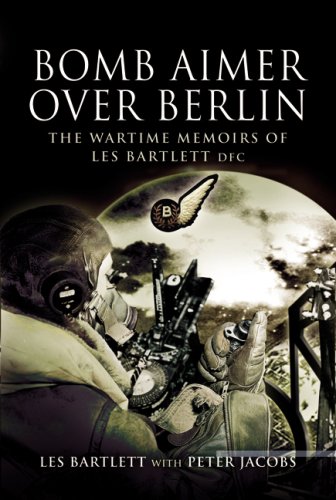 Bomb Aimer Over Berlin The Wartime Memoirs Of Les Bartlett Dfm Les Bartlett