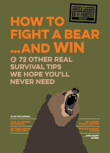 Uncle Johns How To Fight A Bear And Win And 50 Other Survival Tips Youll Hopefully Never Need Bathroom Readers Institute