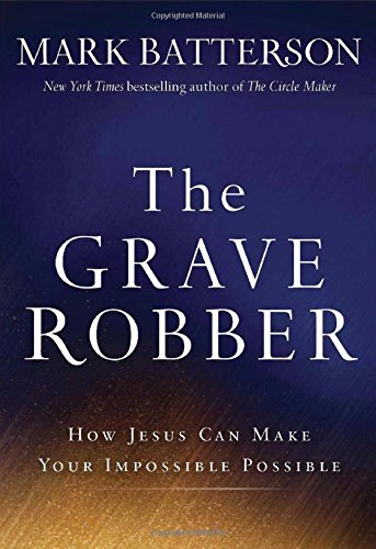 The Grave Robber How Jesus Can Make Your Impossible Possible Batterson
