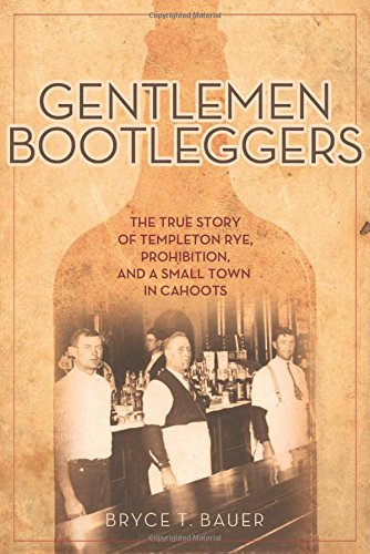 Gentlemen Bootleggers The True Story Of Templeton Rye Prohibition And A Small Town In Cahoots Bauer