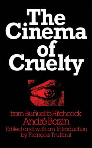 The Cinema Of Cruelty From Buuel To Hitchcock 1st Edition Andr Bazin