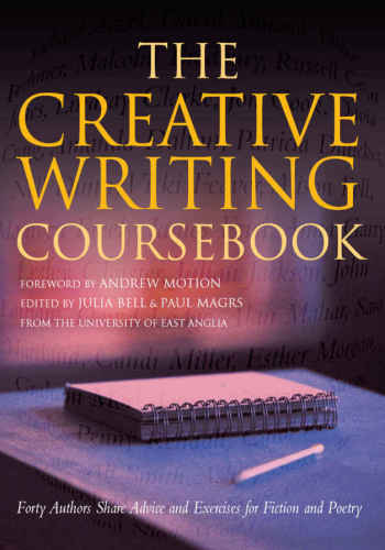 The Creative Writing Coursebook Forty Authors Share Advice And Exercises For Fiction And Poetry Julia Bell