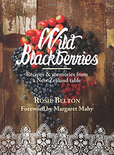 Wild Blackberries Recipes Memories From A New Zealand Table Rosie Belton