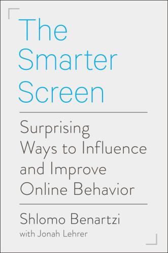 The Smarter Screen Surprising Ways To Influence And Improve Online Behavior Benartzi
