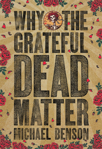 Why The Grateful Dead Matter Michael Benson